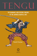 Tengu : the shamanic and esoteric origins of the Japanese martial arts /