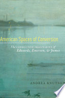 American spaces of conversion : the conductive imaginaries of Edwards, Emerson, and James /