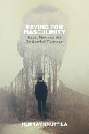 Paying for masculinity : boys, men and the patriarchal dividend /