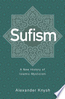 Sufism : a new history of Islamic mysticism /