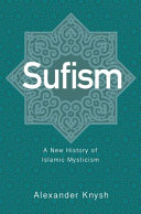 Sufism : a new history of Islamic mysticism /