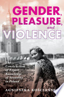 Gender, pleasure, and violence : the construction of expert knowledge of sexuality in Poland /