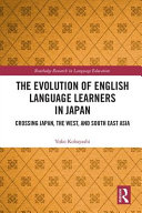 The evolution of English language learners in Japan : crossing Japan, the West, and south east Asia /