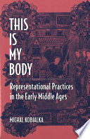 This is my body : representational practices in the early Middle Ages /