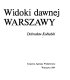 Widoki dawnej Warszawy /