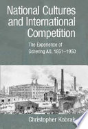 National cultures and international competition : the experience of Schering AG, 1851-1950 /