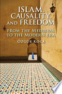 Islam, causality, and freedom : from the medieval to the modern era /