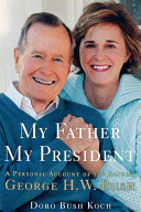 My father, my president : a personal account of the life of George H.W. Bush /