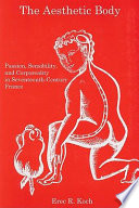 The aesthetic body : passion, sensibility, and corporeality in seventeenth-century France /