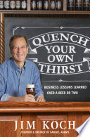 Quench your own thirst : business lessons learned over a beer or two /