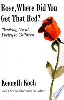 Rose, where did you get that red? : teaching great poetry to children /