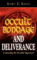 Occult bondage and deliverance ; advice for counselling the sick, the troubled, and the occultly oppressed /