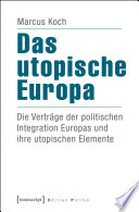 Das utopische Europa : die Verträge der politischen Integration Europas und ihre utopischen Elemente /