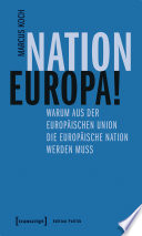 Nation Europa! : Warum aus der Europäischen Union die Europäische Nation werden muss /
