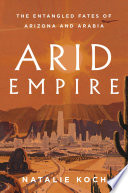 Arid empire : the entangled fates of Arizona and Arabia /