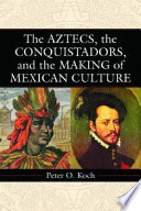 The Aztecs, the Conquistadors, and the making of Mexican culture /