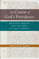 The course of God's providence : religion, health, and the body in early America /