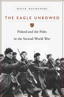 The eagle unbowed : Poland and the Poles in the Second World War /
