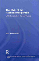 The myth of the Russian intelligentsia : old intellectuals in the new Russia /