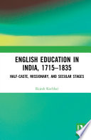 English education in India, 1715-1835 : half-caste, missionary, and secular stages /