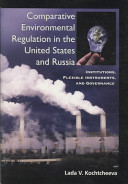 Comparative environmental regulation in the United States and Russia : institutions, flexible instruments, and governance /