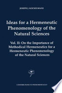 Ideas for a Hermeneutic Phenomenology of the Natural Sciences : Volume II: On the Importance of Methodical Hermeneutics for a Hermeneutic Phenomenology of the Natural Sciences /