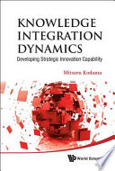 Knowledge integration dynamics : developing strategic innovation capability /