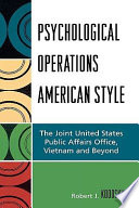 Psychological operations American style : the Joint United States Public Affairs Office, Vietnam and beyond /