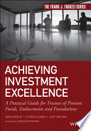 Achieving investment excellence : a practical guide for trustees of pension funds, endowments and foundations /