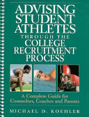 Advising student athletes through the college recruitment process : a complete guide for counselors, coaches, and parents /