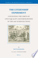 The citizenship experiment : contesting the limits of civic equality and participation in the age of revolutions /