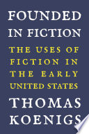 Founded in fiction : the uses of fiction in the early United States /