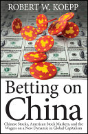 Betting on China Chinese stocks, American stock markets, and the wagers on a new dynamic in global capitalism /