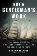 Not a gentleman's work : the untold story of a gruesome murder at sea and the long road to truth /