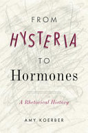 From hysteria to hormones : a rhetorical history /