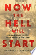 Now the hell will start : one soldier's flight from the greatest manhunt of World War II /