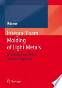 Integral foam molding of light metals : technology, foam physics and foam simulation /