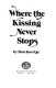 Where the kissing never stops /