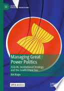 Managing Great Power Politics : ASEAN, Institutional Strategy, and the South China Sea /