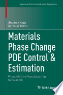 Materials Phase Change PDE Control & Estimation : From Additive Manufacturing to Polar Ice /