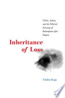 Inheritance of loss : China, Japan, and the political economy of redemption after empire /