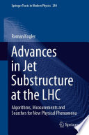 Advances in Jet Substructure at the LHC : Algorithms, Measurements and Searches for New Physical Phenomena /