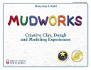 Mudworks : creative clay, dough, and modeling experiences /