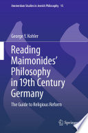 Reading Maimonides' philosophy in 19th Century Germany : the guide to religious reform /