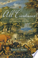 All creatures : naturalists, collectors, and biodiversity, 1850-1950 /