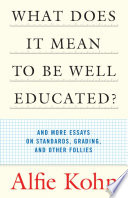 What does it mean to be well educated? and more essays on standards, grading, and other follies /