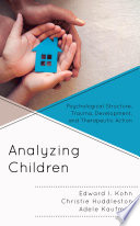 Analyzing children : psychological structure, trauma, development, and therapeutic action /