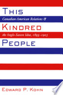 This kindred people : Canadian-American relations and the Anglo-Saxon idea, 1895-1903 /