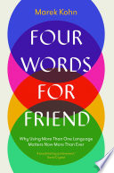 Four words for friends : why using more than one language matters now more than ever /