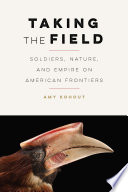 Taking the field : soldiers, nature, and empire on American frontiers /